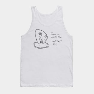 Tears are words the heart can't say Tank Top